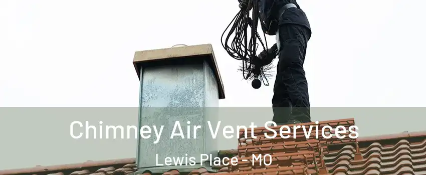 Chimney Air Vent Services Lewis Place - MO