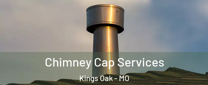 Chimney Cap Services Kings Oak - MO