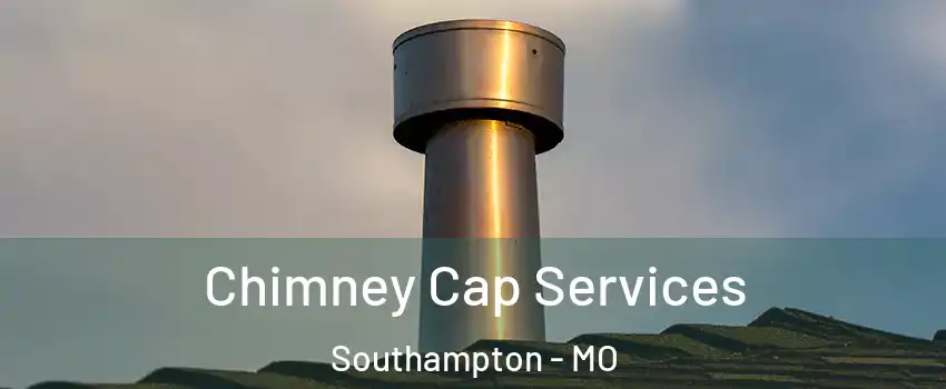 Chimney Cap Services Southampton - MO