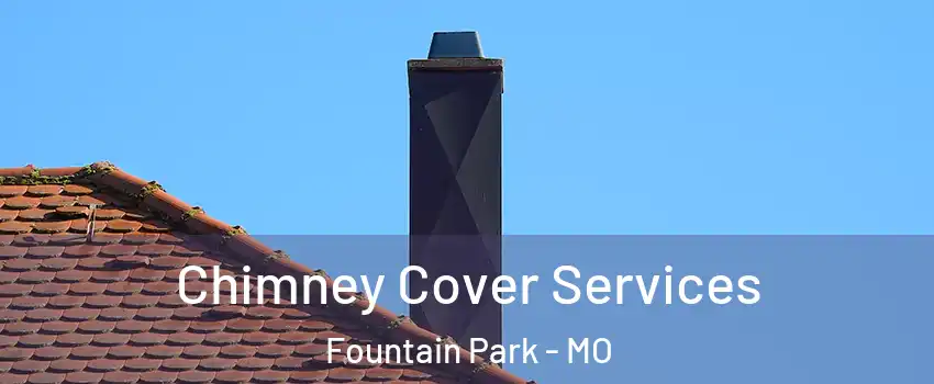 Chimney Cover Services Fountain Park - MO