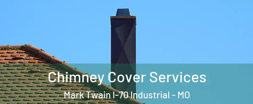 Chimney Cover Services Mark Twain I-70 Industrial - MO