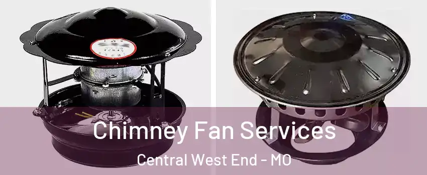 Chimney Fan Services Central West End - MO