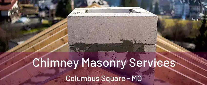 Chimney Masonry Services Columbus Square - MO