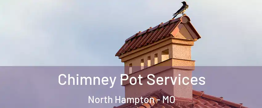 Chimney Pot Services North Hampton - MO