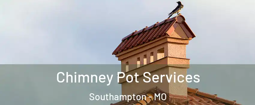 Chimney Pot Services Southampton - MO