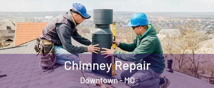 Chimney Repair Downtown - MO