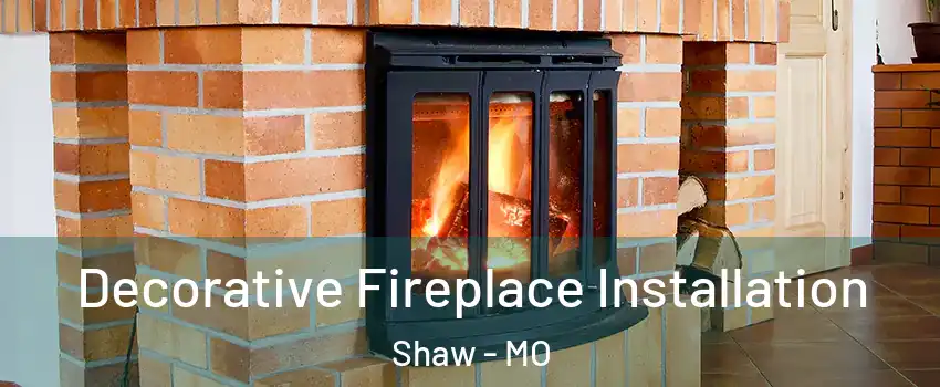 Decorative Fireplace Installation Shaw - MO