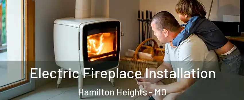 Electric Fireplace Installation Hamilton Heights - MO