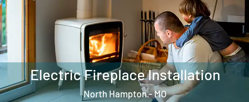 Electric Fireplace Installation North Hampton - MO