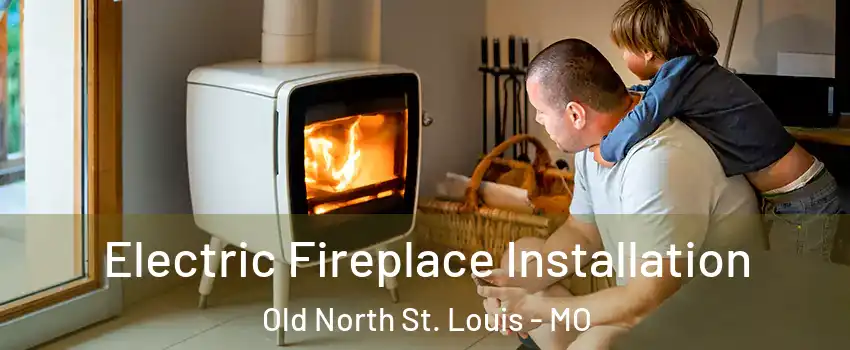 Electric Fireplace Installation Old North St. Louis - MO