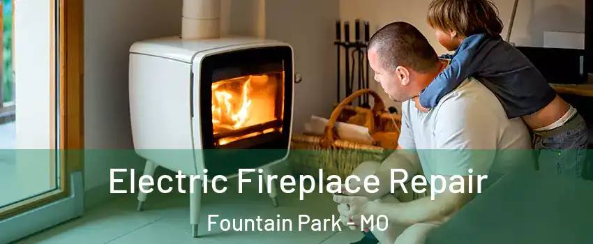 Electric Fireplace Repair Fountain Park - MO