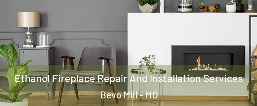 Ethanol Fireplace Repair And Installation Services Bevo Mill - MO