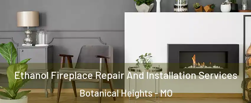 Ethanol Fireplace Repair And Installation Services Botanical Heights - MO