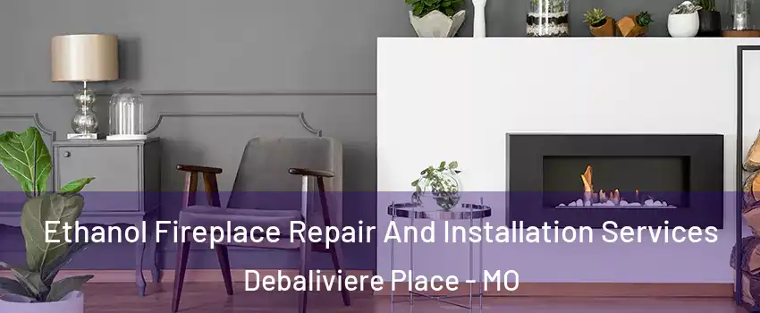 Ethanol Fireplace Repair And Installation Services Debaliviere Place - MO