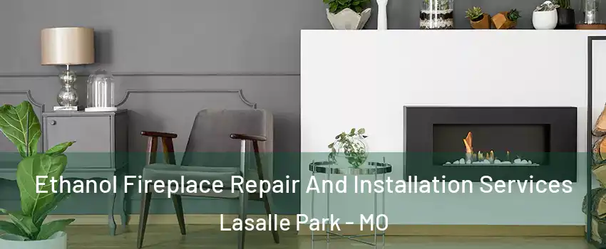 Ethanol Fireplace Repair And Installation Services Lasalle Park - MO