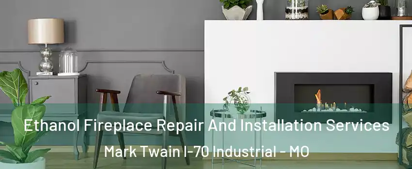 Ethanol Fireplace Repair And Installation Services Mark Twain I-70 Industrial - MO