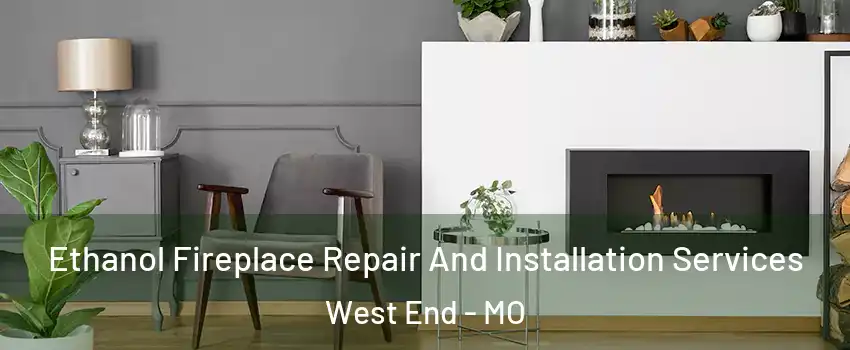 Ethanol Fireplace Repair And Installation Services West End - MO