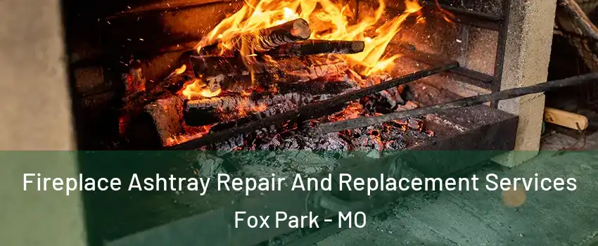 Fireplace Ashtray Repair And Replacement Services Fox Park - MO