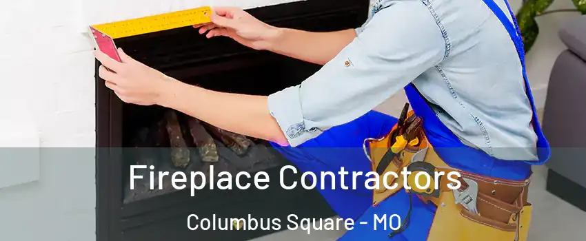 Fireplace Contractors Columbus Square - MO