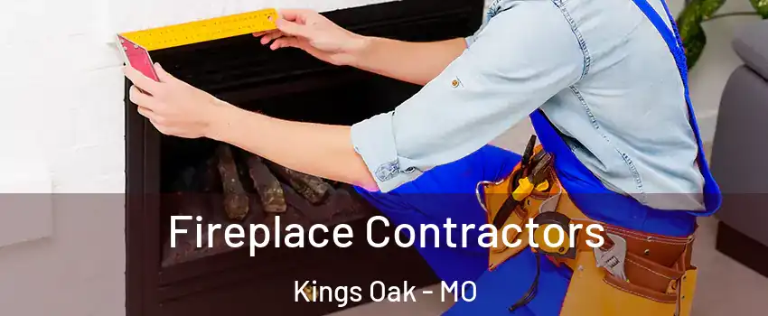 Fireplace Contractors Kings Oak - MO