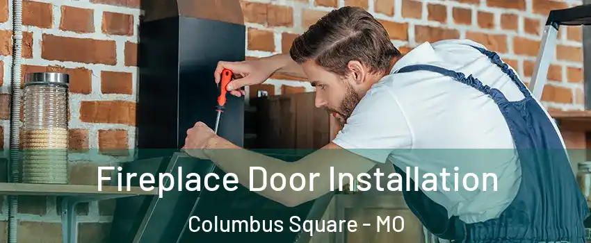 Fireplace Door Installation Columbus Square - MO