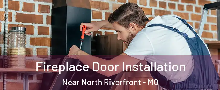 Fireplace Door Installation Near North Riverfront - MO