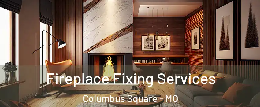 Fireplace Fixing Services Columbus Square - MO