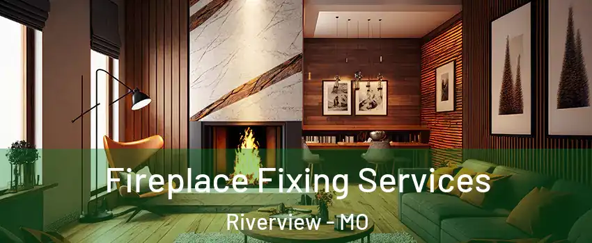 Fireplace Fixing Services Riverview - MO