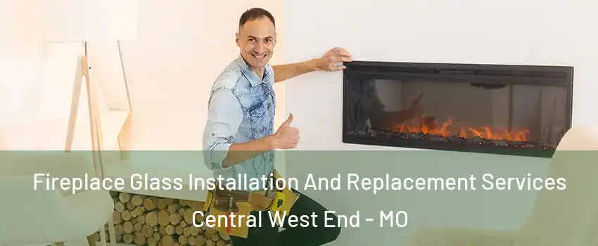 Fireplace Glass Installation And Replacement Services Central West End - MO