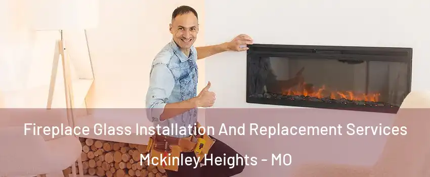 Fireplace Glass Installation And Replacement Services Mckinley Heights - MO