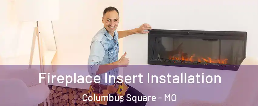 Fireplace Insert Installation Columbus Square - MO