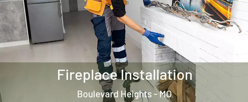 Fireplace Installation Boulevard Heights - MO