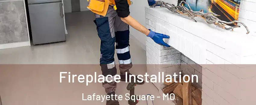 Fireplace Installation Lafayette Square - MO