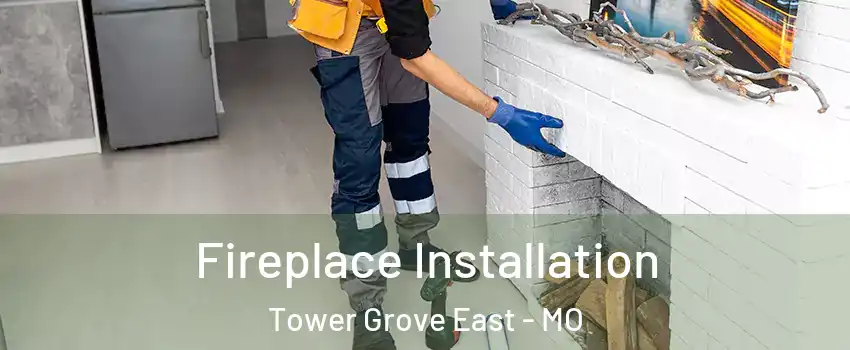 Fireplace Installation Tower Grove East - MO