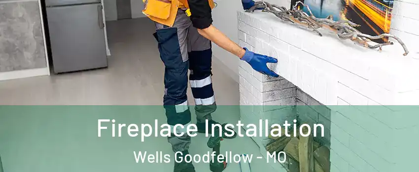 Fireplace Installation Wells Goodfellow - MO