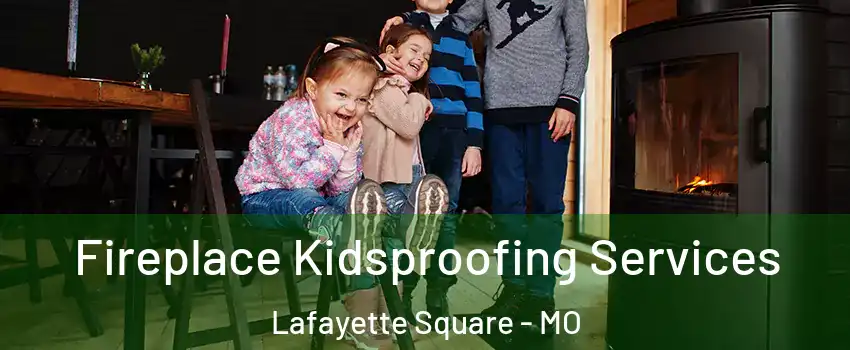 Fireplace Kidsproofing Services Lafayette Square - MO