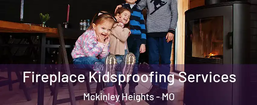 Fireplace Kidsproofing Services Mckinley Heights - MO