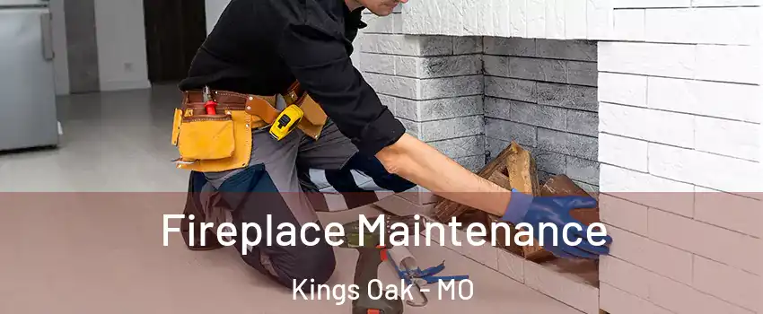 Fireplace Maintenance Kings Oak - MO