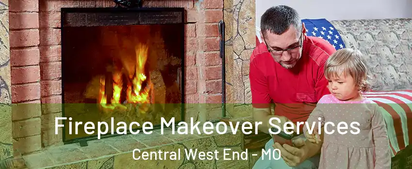 Fireplace Makeover Services Central West End - MO