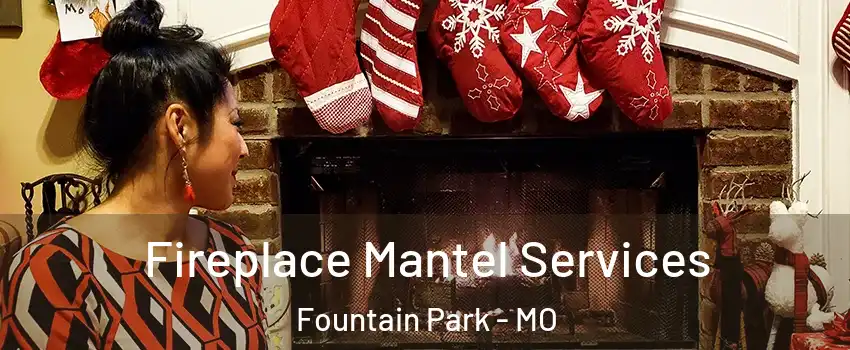 Fireplace Mantel Services Fountain Park - MO