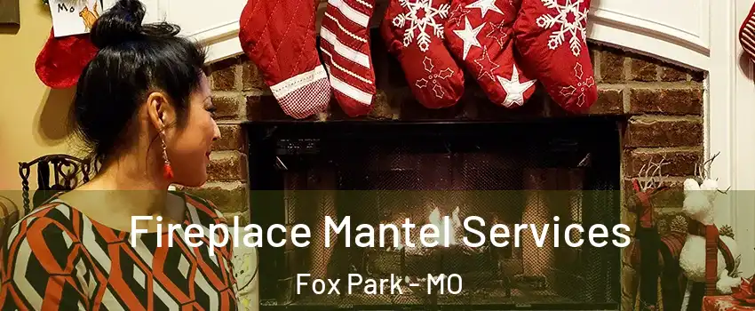 Fireplace Mantel Services Fox Park - MO