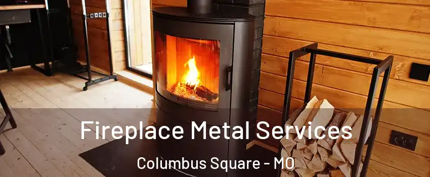 Fireplace Metal Services Columbus Square - MO