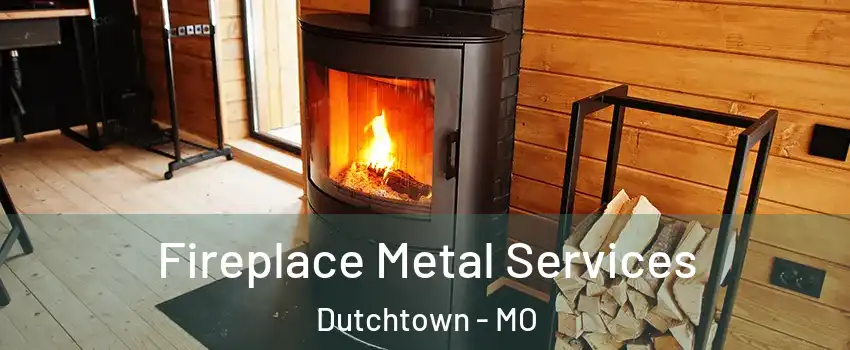 Fireplace Metal Services Dutchtown - MO