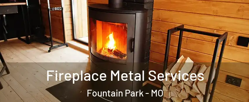 Fireplace Metal Services Fountain Park - MO