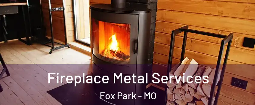 Fireplace Metal Services Fox Park - MO