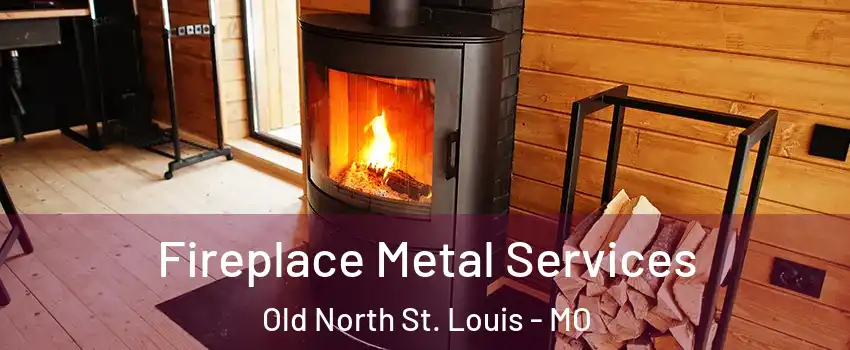 Fireplace Metal Services Old North St. Louis - MO