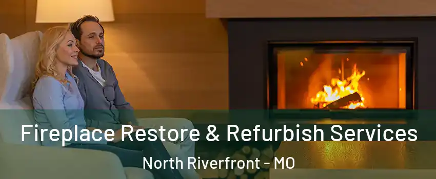 Fireplace Restore & Refurbish Services North Riverfront - MO