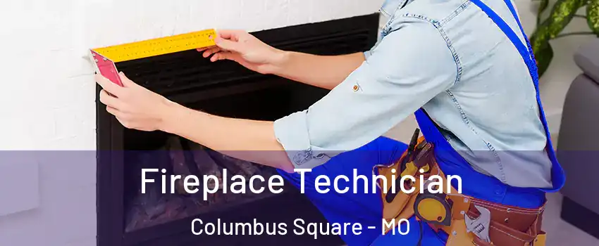 Fireplace Technician Columbus Square - MO