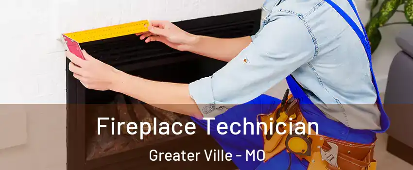 Fireplace Technician Greater Ville - MO