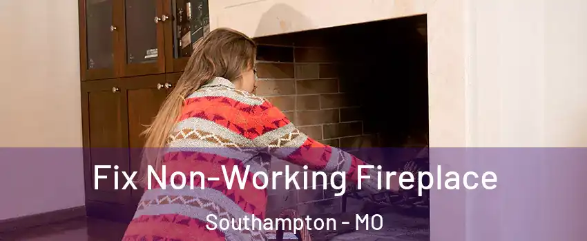 Fix Non-Working Fireplace Southampton - MO